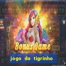 jogo do tigrinho que ganha dinheiro no cadastro